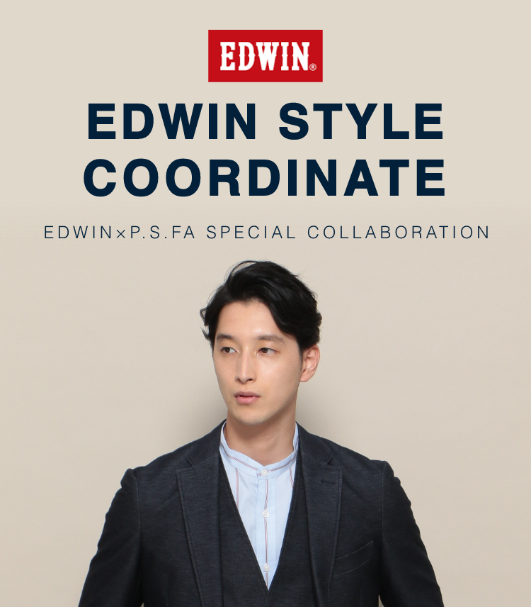 EDWIN STYLE COODINATE EDWIN × P.S.FA SPECIAL COLLABORATION