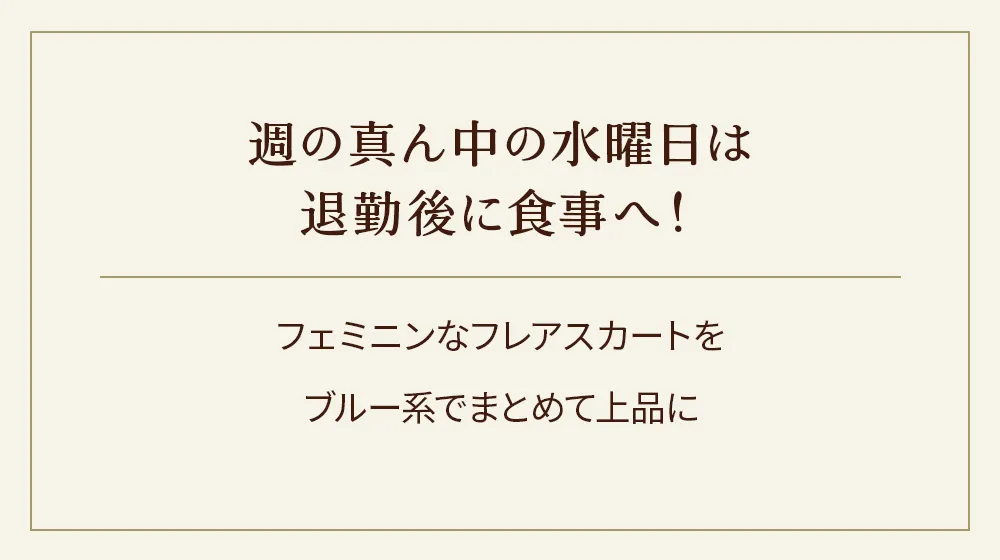 週の真ん中の水曜日は退勤後に食事へ！フェミニンなフレアスカートをブルー系でまとめて上品に